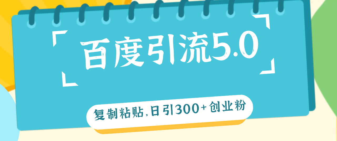 （12331期）百度引流5.0，复制粘贴，日引300+创业粉，加爆你的微信-东升网创