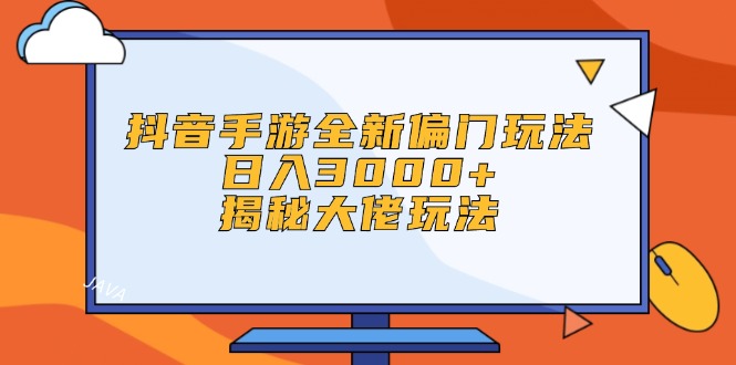 （12350期）抖音手游全新偏门玩法，日入3000+，揭秘大佬玩法-东升网创