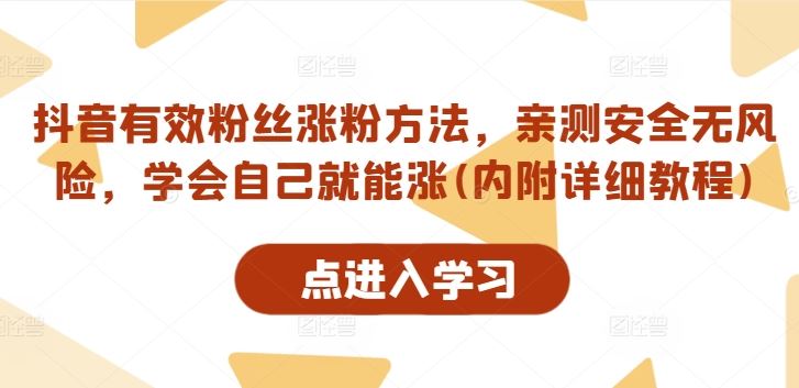 抖音有效粉丝涨粉方法，亲测安全无风险，学会自己就能涨(内附详细教程)-东升网创