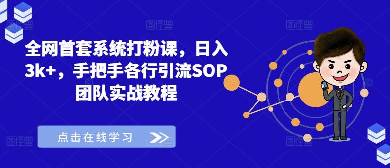 全网首套系统打粉课，日入3k+，手把手各行引流SOP团队实战教程-东升网创