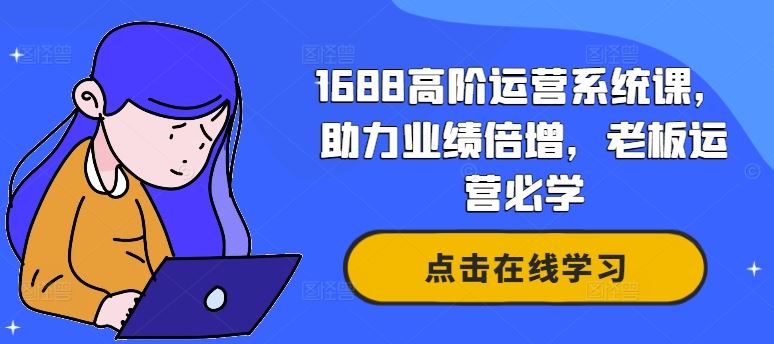 1688高阶运营系统课，助力业绩倍增，老板运营必学-东升网创