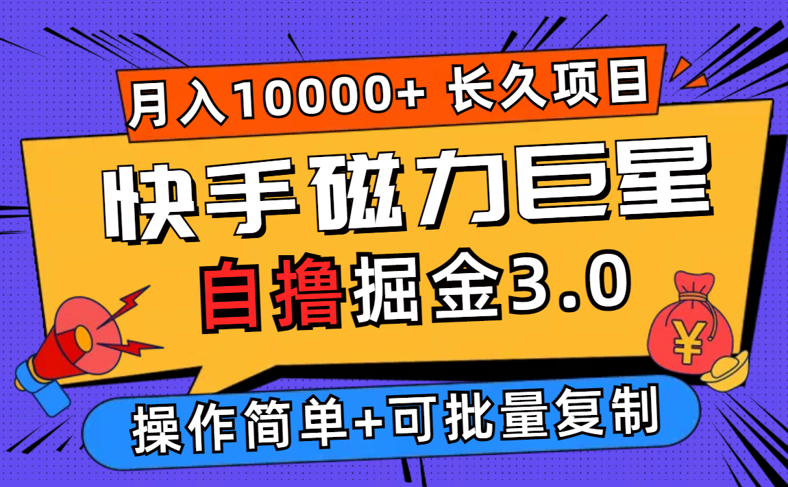 （12411期）快手磁力巨星自撸掘金3.0，长久项目，日入500+个人可批量操作轻松月入过万-东升网创