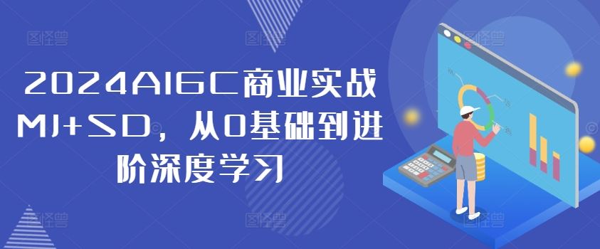 2024AIGC商业实战MJ+SD，从0基础到进阶深度学习-东升网创