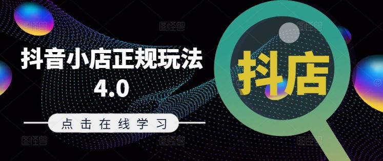 抖音小店正规玩法4.0(更新8月)，帮助你更好地理解和应对电商抖店的运营-东升网创