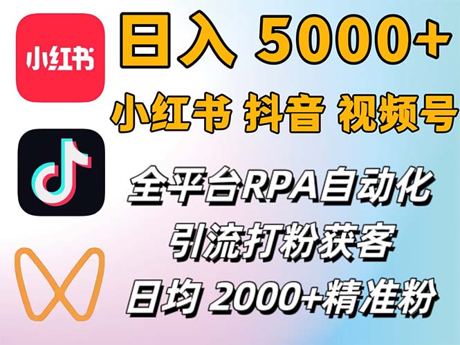 （12421期）小红书、抖音、视频号RPA全自动矩阵引流截流获客工具，日均2000+精准粉丝-东升网创
