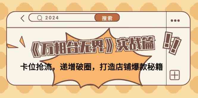 《万相台无界》实战篇：卡位抢流，递增破圈，打造店铺爆款秘籍-东升网创