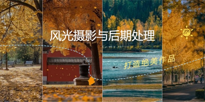 风光摄影与后期处理全课程：掌握光影、色彩、构图，打造绝美作品-东升网创