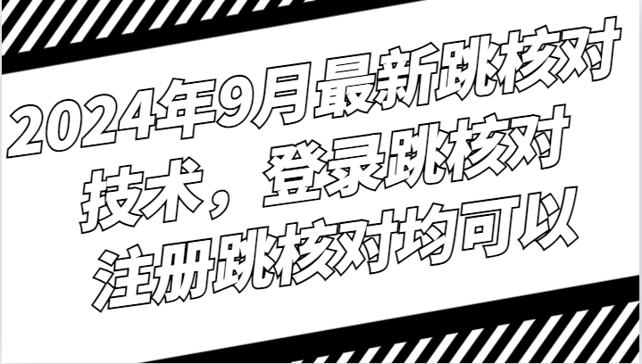 2024年9月最新跳核对技术，登录跳核对，注册跳核对均可以-东升网创