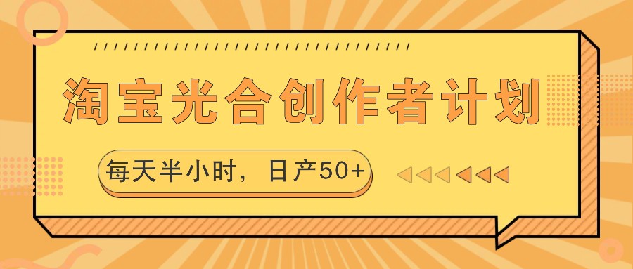 淘宝光合创作者计划，每天半小时，日产50+-东升网创