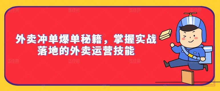 外卖冲单爆单秘籍，掌握实战落地的外卖运营技能-东升网创
