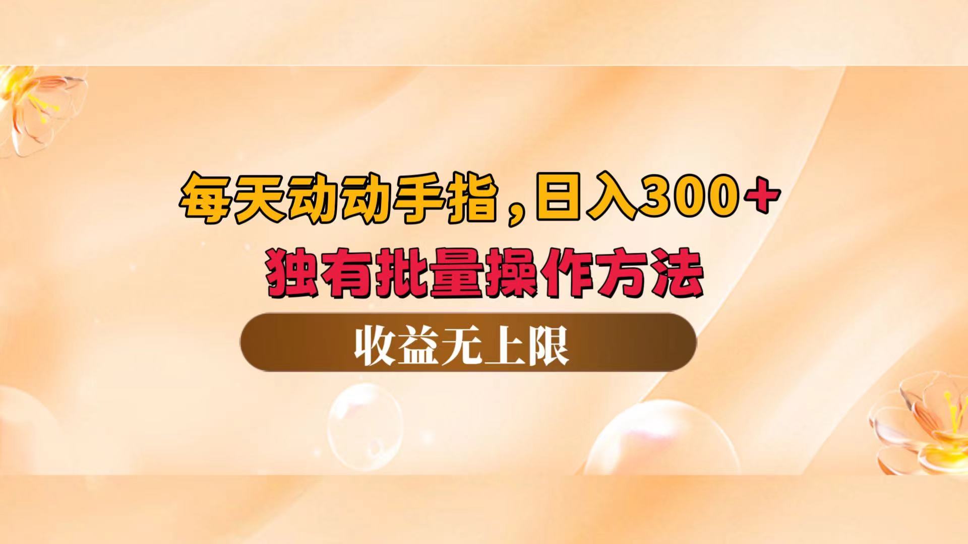 （12564期）每天动动手指头，日入300+，独有批量操作方法，收益无上限-东升网创