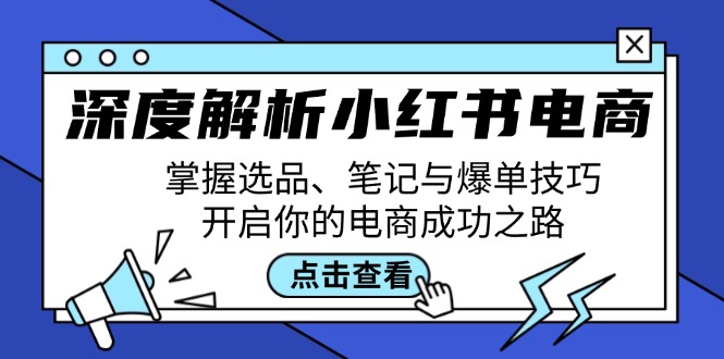 深度解析小红书电商：掌握选品、笔记与爆单技巧，开启你的电商成功之路-东升网创