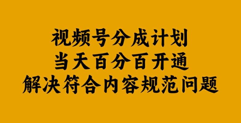 视频号分成计划当天百分百开通解决符合内容规范问题【揭秘】-东升网创
