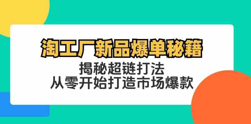 淘工厂新品爆单秘籍：揭秘超链打法，从零开始打造市场爆款-东升网创
