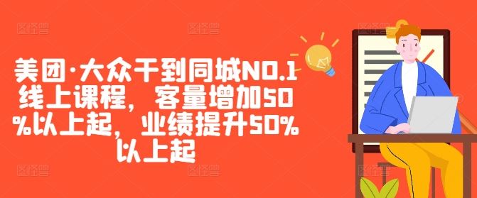 美团·大众干到同城NO.1线上课程，客量增加50%以上起，业绩提升50%以上起-东升网创