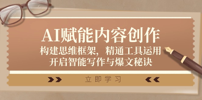 AI赋能内容创作：构建思维框架，精通工具运用，开启智能写作与爆文秘诀-东升网创