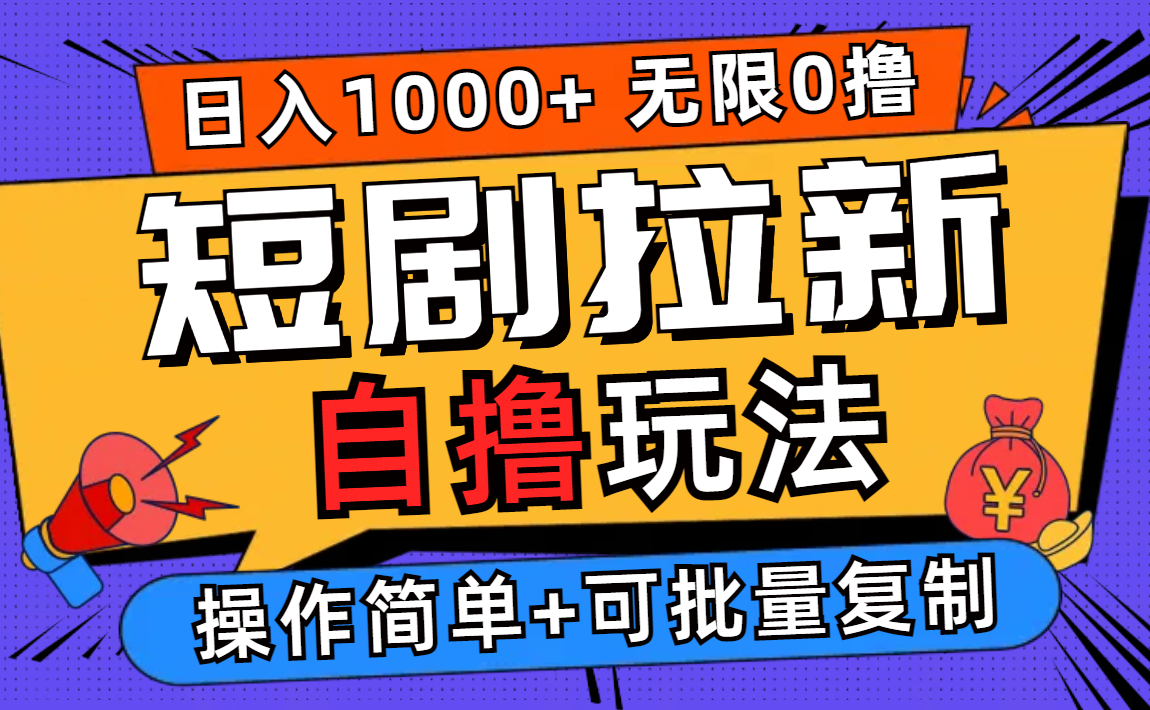 （12628期）2024短剧拉新自撸玩法，无需注册登录，无限零撸，批量操作日入过千-东升网创