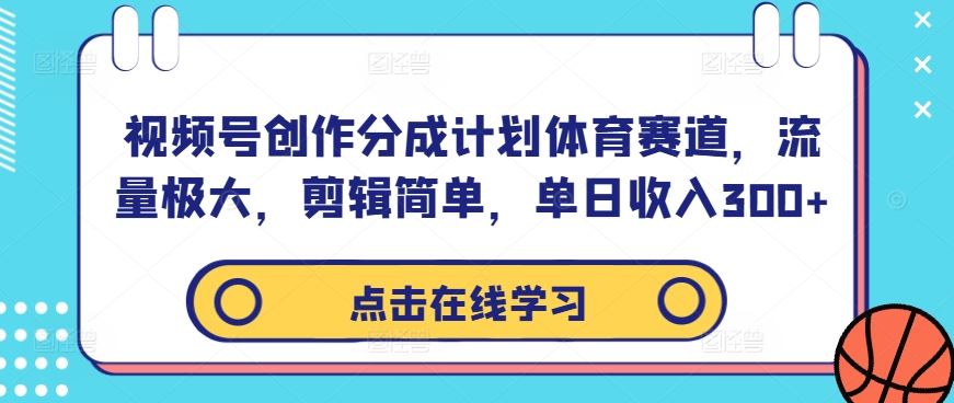 视频号创作分成计划体育赛道，流量极大，剪辑简单，单日收入300+-东升网创