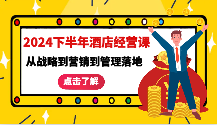 2024下半年酒店经营课-从战略到营销到管理落地的全套课程-东升网创