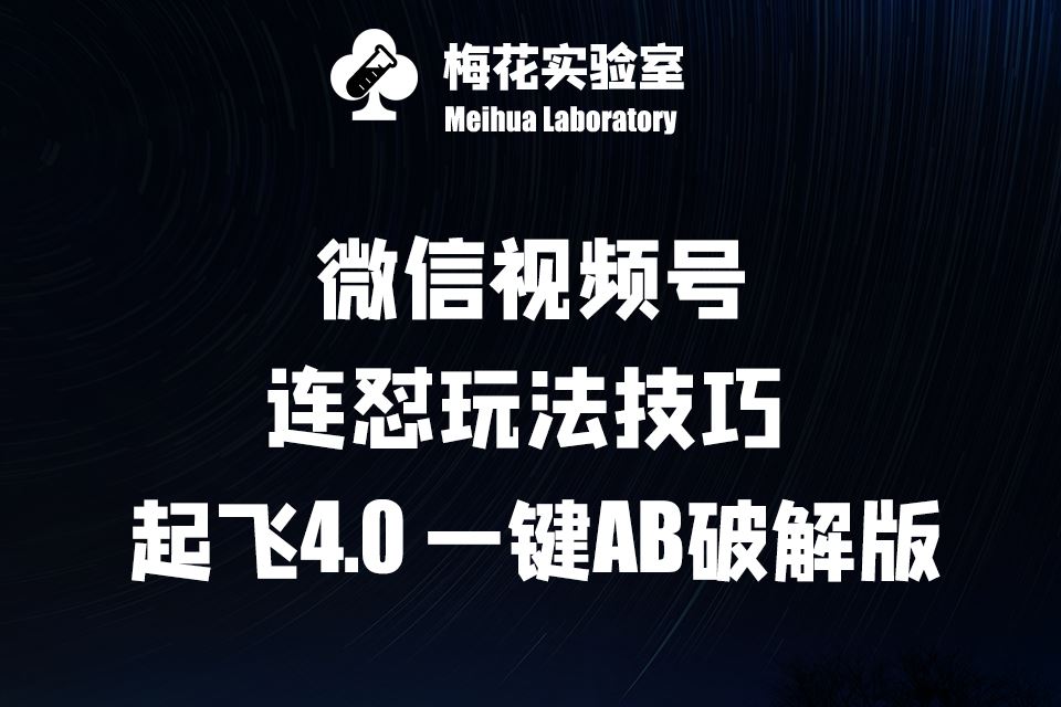 梅花实验窒微信视频号连怼玩法技巧起飞4.0一键AB破解版【揭秘】-东升网创