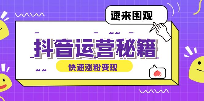 （12656期）抖音运营涨粉秘籍：从零到一打造盈利抖音号，揭秘账号定位与制作秘籍-东升网创