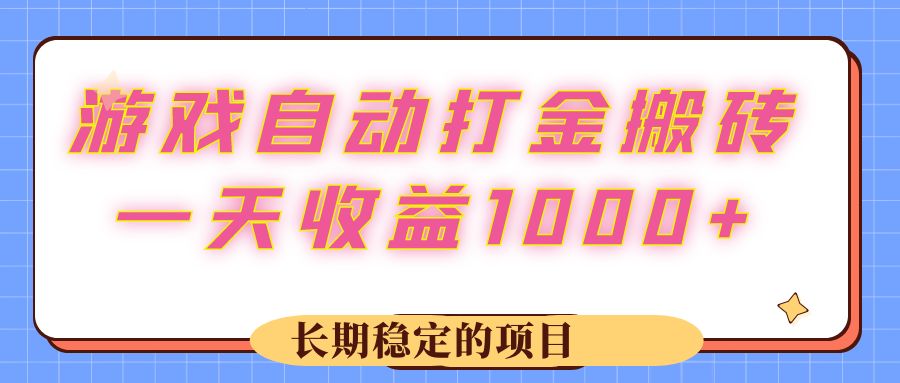 （12669期）游戏 自动打金搬砖，一天收益1000+ 长期稳定的项目-东升网创