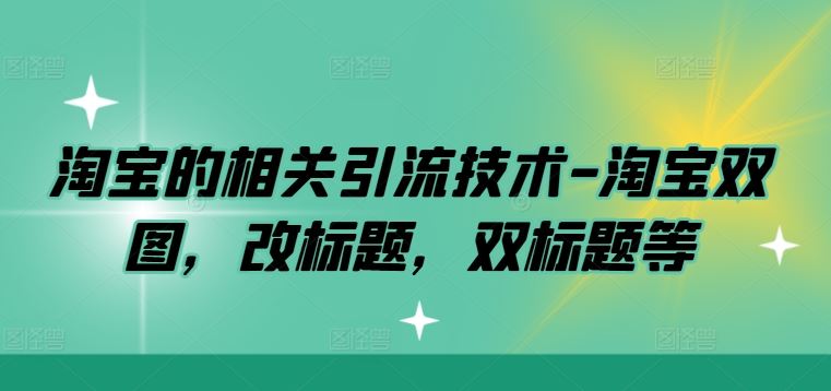 淘宝的相关引流技术-淘宝双图，改标题，双标题等-东升网创