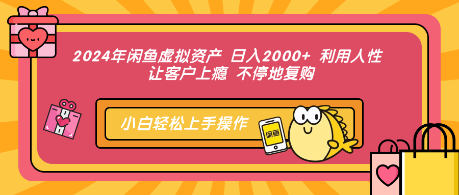 （12694期）2024年闲鱼虚拟资产 日入2000+ 利用人性 让客户上瘾 不停地复购-东升网创