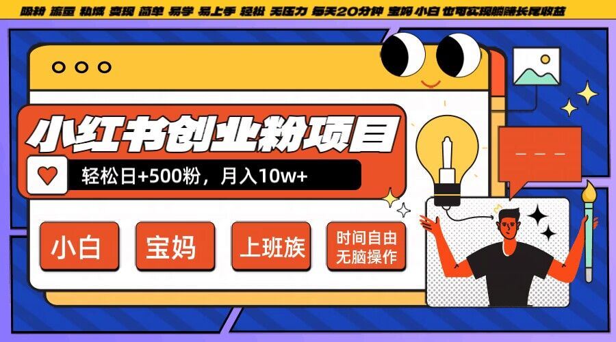 小红书创业粉项目日+500粉，每天20分钟躺赚长尾收益，无脑操作，宝妈，小白抓紧冲【揭秘】-东升网创