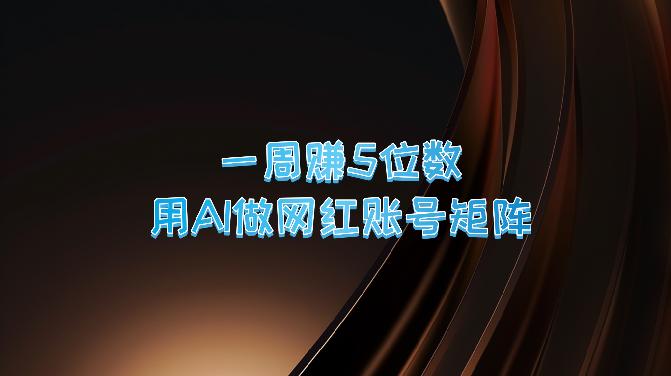 一周赚5位数，用AI做网红账号矩阵，现在的AI功能实在太强大了-东升网创