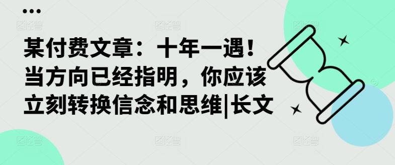 某付费文章：十年一遇！当方向已经指明，你应该立刻转换信念和思维|长文-东升网创