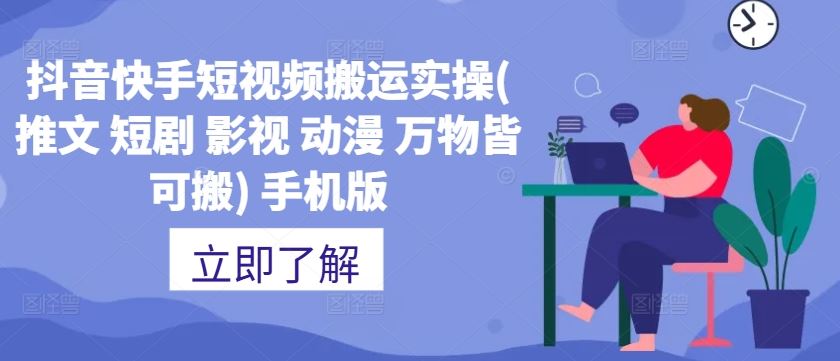 抖音快手短视频搬运实操(推文 短剧 影视 动漫 万物皆可搬) 手机版-东升网创