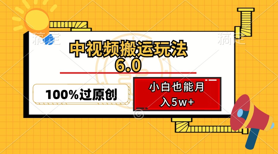 （12838期）中视频搬运玩法6.0，利用软件双重去重，100%过原创，小白也能月入5w+-东升网创