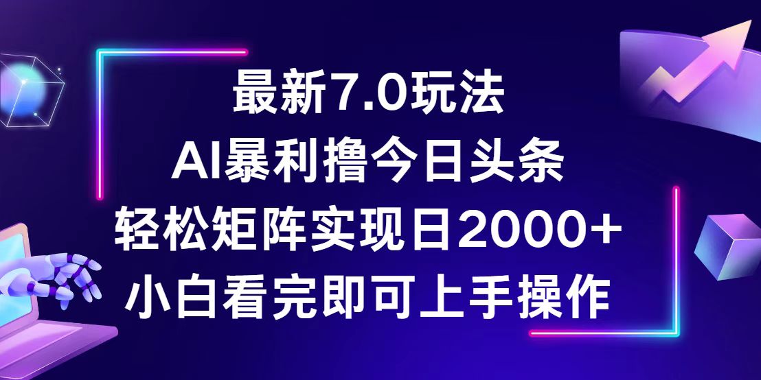 （12854期）今日头条最新7.0玩法，轻松矩阵日入2000+-东升网创