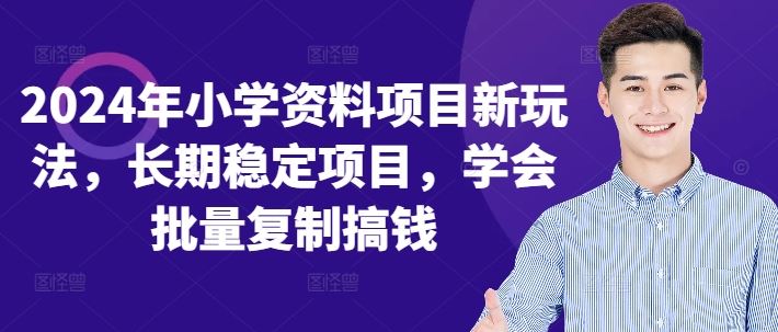 2024年小学资料项目新玩法，长期稳定项目，学会批量复制搞钱-东升网创