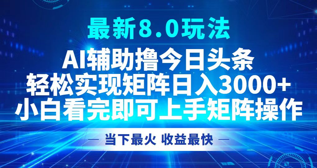 （12875期）今日头条最新8.0玩法，轻松矩阵日入3000+-东升网创