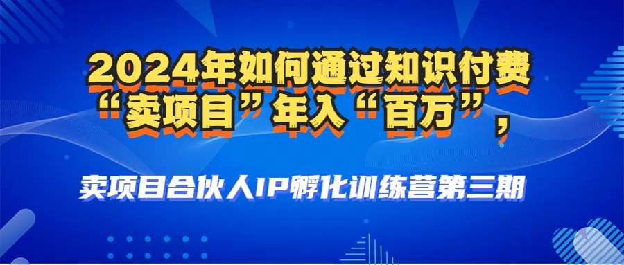 （12877期）2024年普通人如何通过知识付费“卖项目”年入“百万”人设搭建-黑科技…-东升网创
