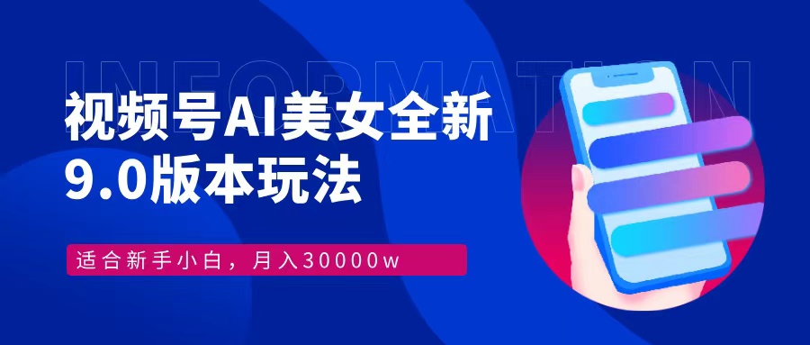 （12878期）视频号AI美女，最新9.0玩法新手小白轻松上手，月入30000＋-东升网创