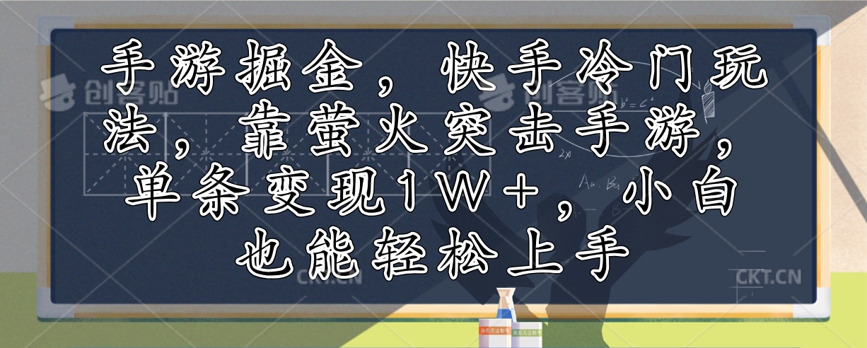 （12892期）手游掘金，快手冷门玩法，靠萤火突击手游，单条变现1W+，小白也能轻松上手-东升网创