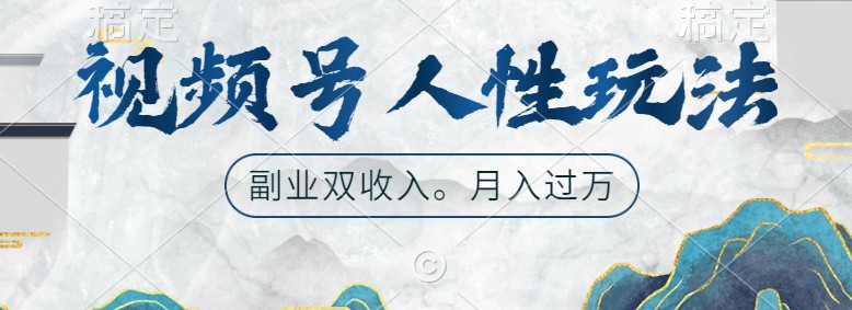 视频号人性玩法，让你起号，广告双份收入，副业好选择-东升网创