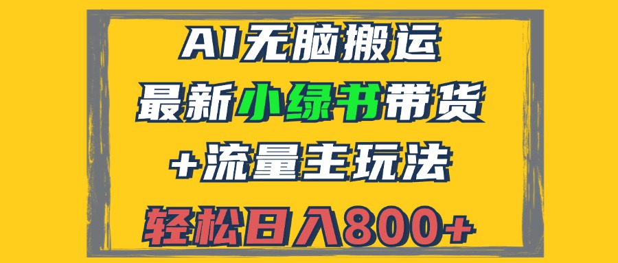 （12914期）2024最新小绿书带货+流量主玩法，AI无脑搬运，3分钟一篇图文，日入800+-东升网创