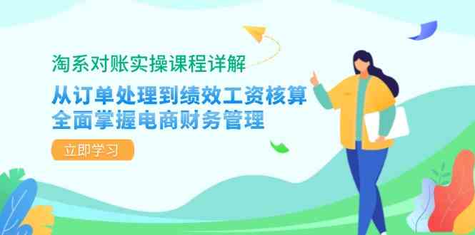 淘系对账实操课程详解：从订单处理到绩效工资核算，全面掌握电商财务管理-东升网创