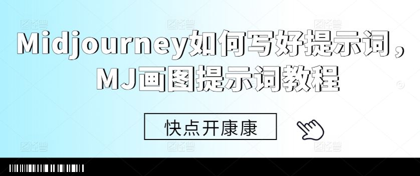 Midjourney如何写好提示词，MJ画图提示词教程-东升网创