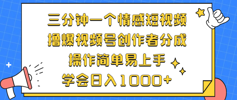 （12960期）三分钟一个情感短视频，撸爆视频号创作者分成 操作简单易上手，学会…-东升网创