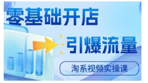 淘宝电商视频实操课，零基础开店，引爆流量-东升网创