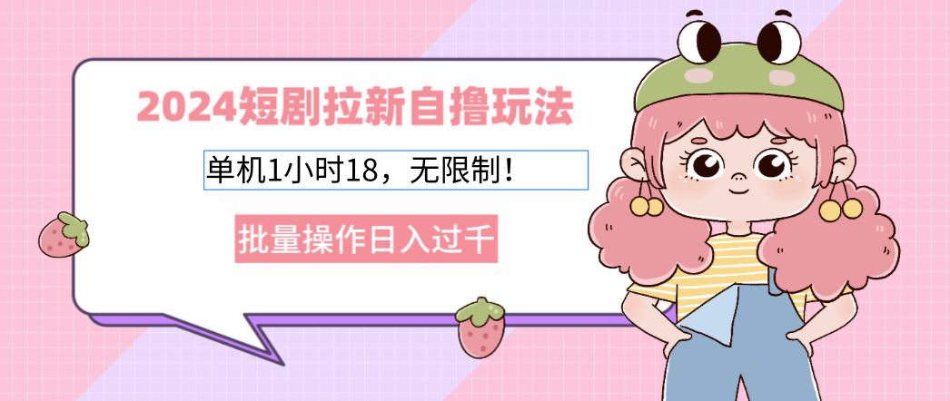 （12972期）2024短剧拉新自撸玩法。单机1小时18，无限制，批量操作日入过千-东升网创