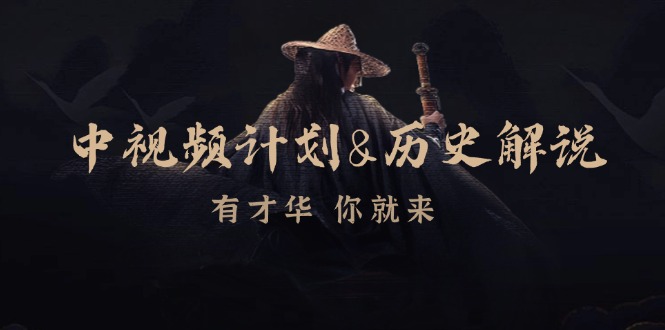 （12969期）中视频计划&历史解说，博主教你赚钱，涵盖素材、文案、音频、图像处理-东升网创