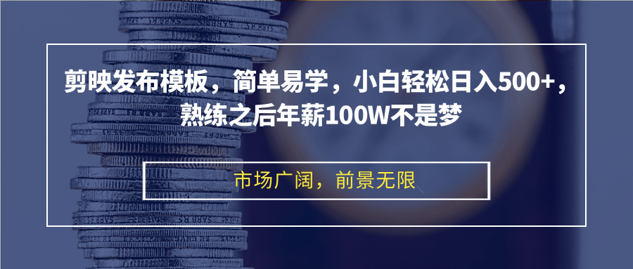 （12973期）剪映发布模板，简单易学，小白轻松日入500+，熟练之后年薪100W不是梦-东升网创