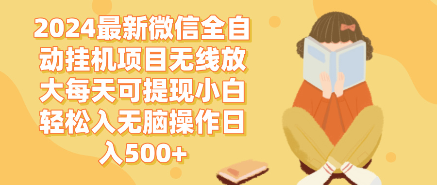 （12999期）2024微信全自动挂机项目无线放大每天可提现小白轻松入无脑操作日入500+-东升网创