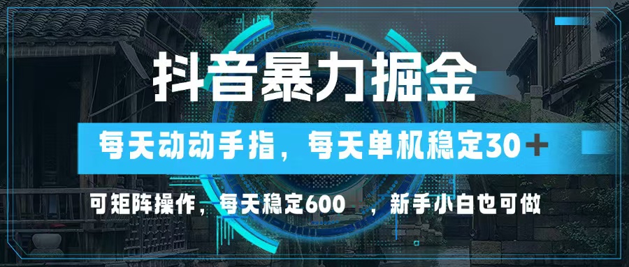 （13013期）抖音暴力掘金，动动手指就可以，单机30+，可矩阵操作，每天稳定600+，…-东升网创